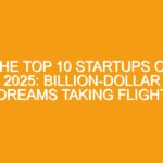 The Top 10 Startups of 2025: Billion-Dollar Dreams Taking Flight