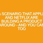 A scenario that Apple and Netflix are building a product around – and you can too