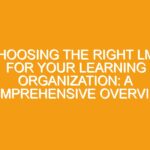 Choosing the right LMS for your Learning organization: A comprehensive overview