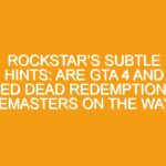 Rockstar’s Subtle Hints: Are GTA 4 and Red Dead Redemption 2 Remasters on the Way?