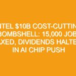 Intel $10B Cost-Cutting Bombshell: 15,000 Jobs Axed, Dividends Halted in AI Chip Push