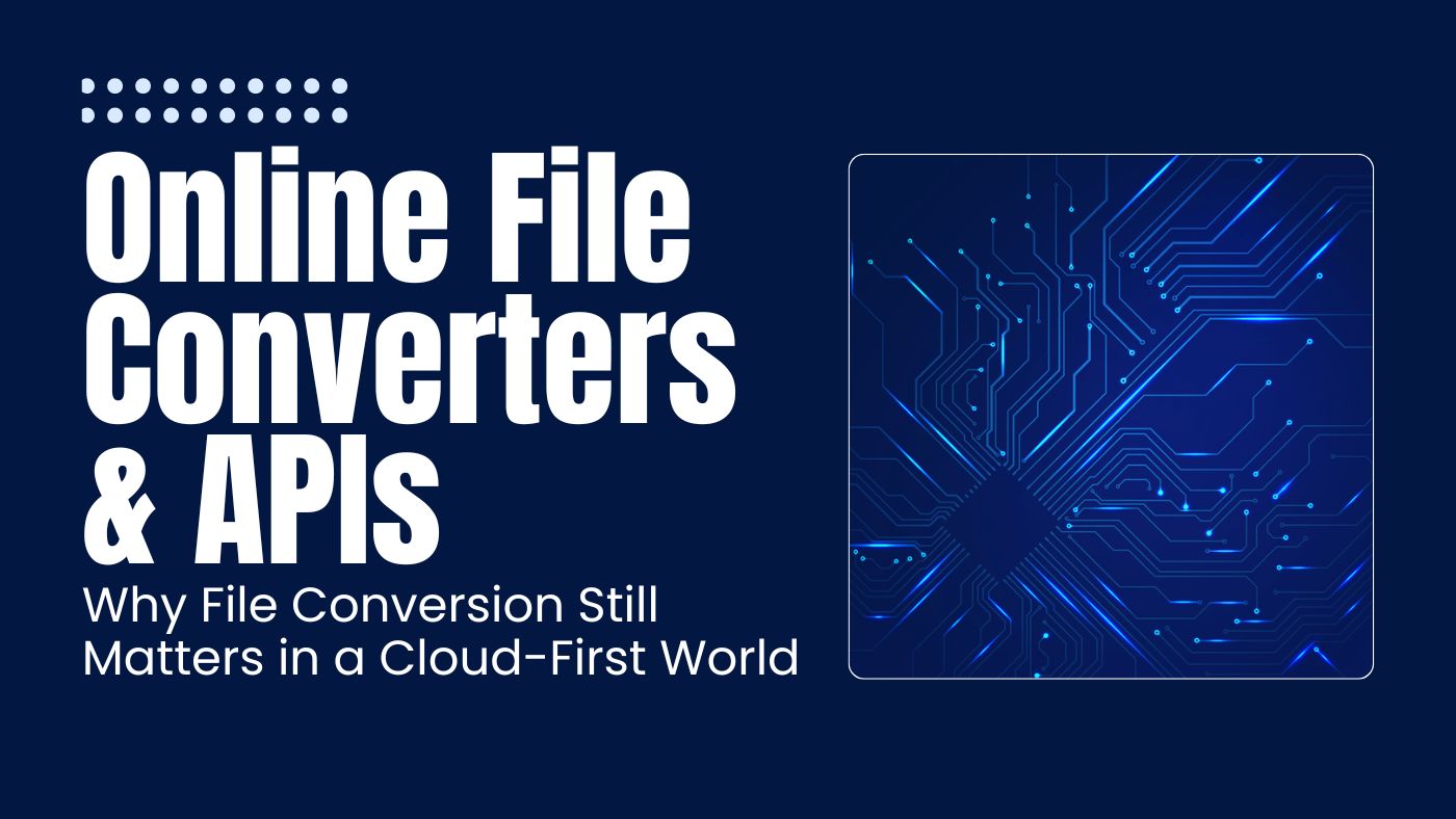Online File Converter & File Converter API: Why File Conversion Still Matters in a Cloud-First World